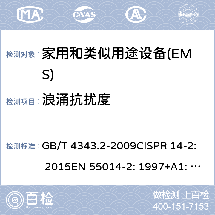 浪涌抗扰度 家用电器、电动工具和类似器具的电磁兼容要求 第2 部分：抗扰度 GB/T 4343.2-2009CISPR 14-2: 2015EN 55014-2: 1997+A1: 2001+A2: 2008EN 55014-2: 2015 5.6