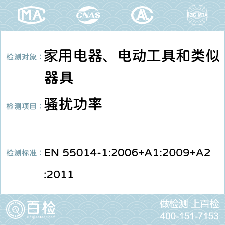 骚扰功率 家用电器、电动工具和类似器具的电磁兼容要求 第1部分: 发射 
EN 55014-1:2006+A1:2009+A2:2011