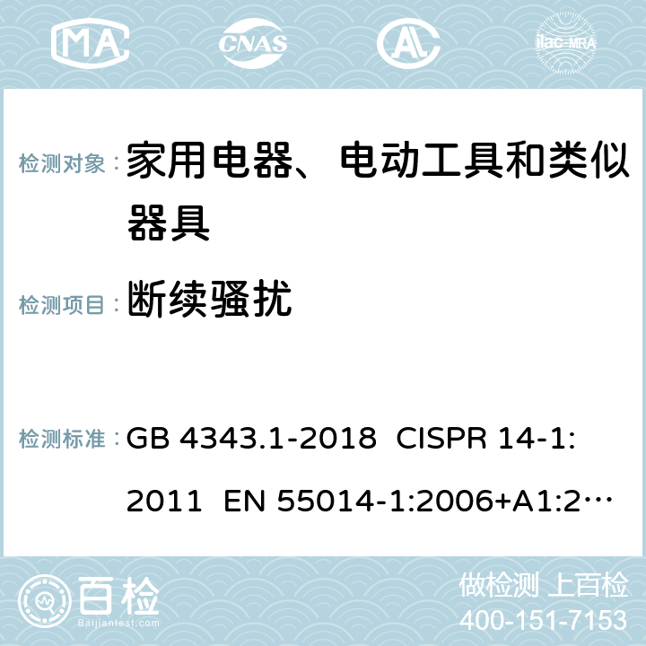 断续骚扰 家用电器、电动工具和类似器具的电磁兼容要求 第1部分：发射 GB 4343.1-2018 CISPR 14-1:2011 EN 55014-1:2006+A1:2009+A2:2011 AS/NZS CISPR 14.1:2013 6