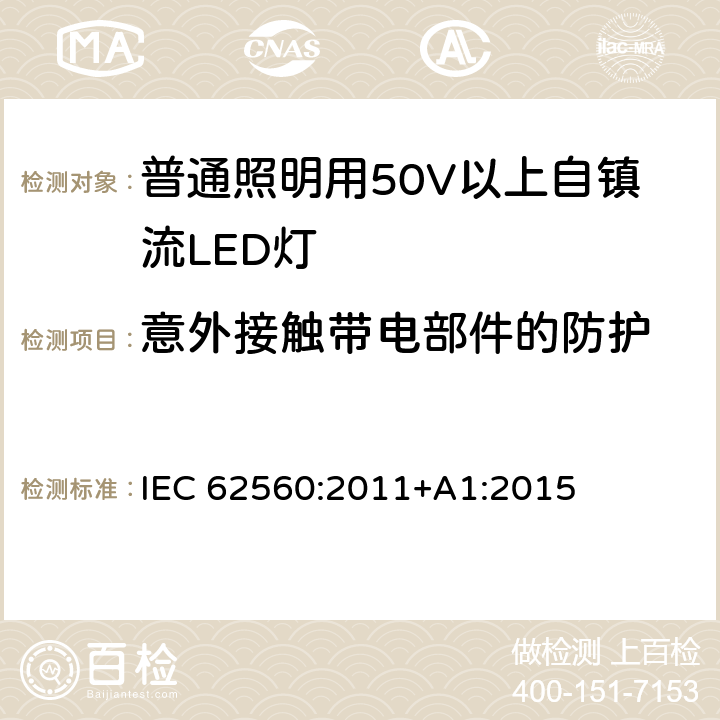 意外接触带电部件的防护 普通照明用50V以上自镇流LED灯的安全要求 IEC 62560:2011+A1:2015 7