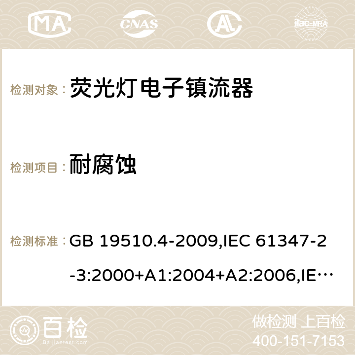 耐腐蚀 灯的控制装置 第2-3部分:荧光灯用直流/交流电子镇流器的特殊要求 GB 19510.4-2009,IEC 61347-2-3:2000+A1:2004+A2:2006,IEC 61347-2-3:2011+A1:2016,EN 61347-2-3:2011+A1:2017,AS/NZS 61347.2.3:2016,BS EN 61347-2-3:2011+A1:2017, JIS C 8147-2-3:2011 22