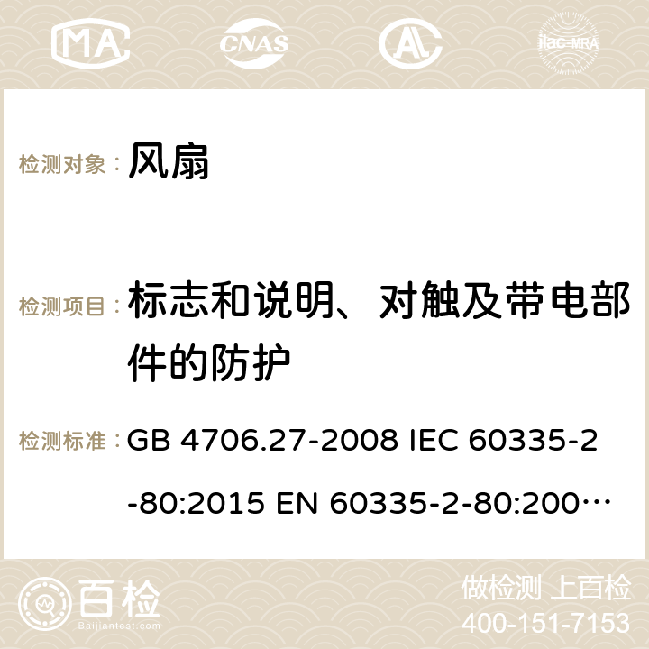 标志和说明、对触及带电部件的防护 家用和类似用途电器的安全 第2部分：风扇的特殊要求 GB 4706.27-2008 IEC 60335-2-80:2015 EN 60335-2-80:2003+A1:2004+A2:2009 AS/NZS 60335.2.80:2016+A1:2020+A1:2020 7、8