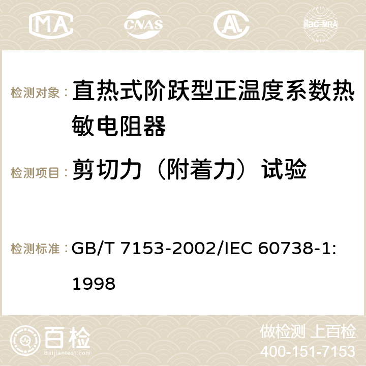 剪切力（附着力）试验 直热式阶跃型正温度系数热敏电阻器 第1部分:总规范 GB/T 7153-2002/IEC 60738-1:1998 4.30