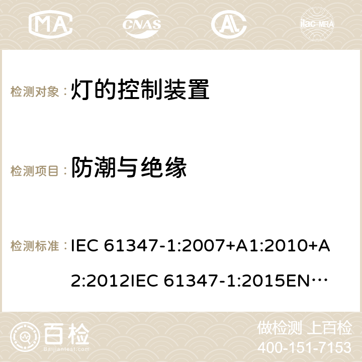 防潮与绝缘 灯的控制装置第1部分一般要求和安全要求 
IEC 61347-1:2007+A1:2010+A2:2012
IEC 61347-1:2015
EN 61347-1:2008+A1:2011 +A2:2013
EN 61347-1:2015 11