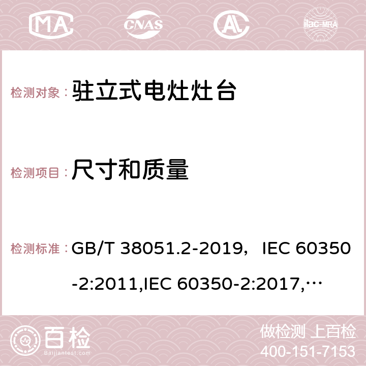 尺寸和质量 家用电器烹饪器具第2 部分灶台性能测试方法 GB/T 38051.2-2019，IEC 60350-2:2011,IEC 60350-2:2017,
EN 60350-2：2013+A11:2014,EN 60350-2:2018 Cl.6