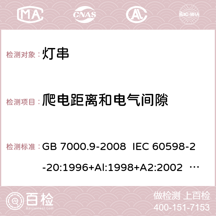 爬电距离和电气间隙 灯具 第2-20部分:特殊要求 灯串 GB 7000.9-2008 IEC 60598-2-20:1996+Al:1998+A2:2002 IEC 60598-2-20:2003 IEC 60598-2-20:2014 EN 60598-2-20:2015 7