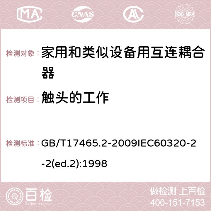 触头的工作 家用和类似用途器具耦合器第2部分：家用和类似设备用互连耦合器 GB/T17465.2-2009
IEC60320-2-2(ed.2):1998 17