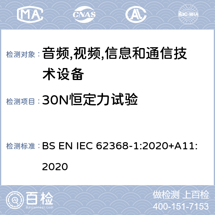 30N恒定力试验 音频/视频,信息和通信技术设备-第一部分: 安全要求 BS EN IEC 62368-1:2020+A11:2020 附录 T.3