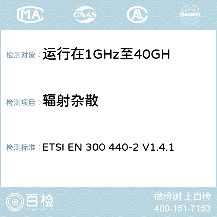 辐射杂散 电磁兼容性和无线电频谱管理（ERM）；短程装置；无线电设备运行在1GHz至40GHz频率范围内；第2部分：包括R&TTE指令第3.2条基本要求的协调欧洲标准 ETSI EN 300 440-2 V1.4.1 4.2.2.3