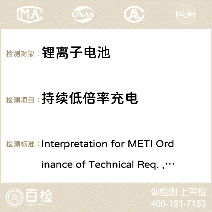 持续低倍率充电 《METI技术法规条例》解读，附录9 锂离子电池 Interpretation for METI Ordinance of Technical Req. , Appendix9:Lithium ion secondary batteries 2.（1）
