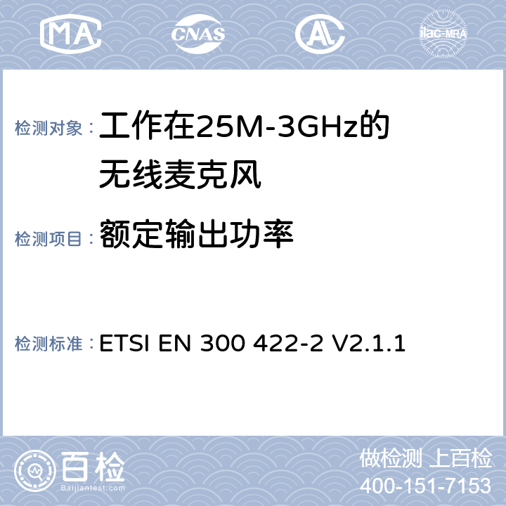 额定输出功率 无线电设备的频谱特性-无线麦克风音设备 第2部分：B类接收器;覆盖2014/53/EU 3.2条指令的协调标准要求 ETSI EN 300 422-2 V2.1.1 8.2