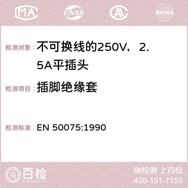 插脚绝缘套 用于连接II类家用或类似用途的不可换线的250V，2.5A平插头 EN 50075:1990 13.3