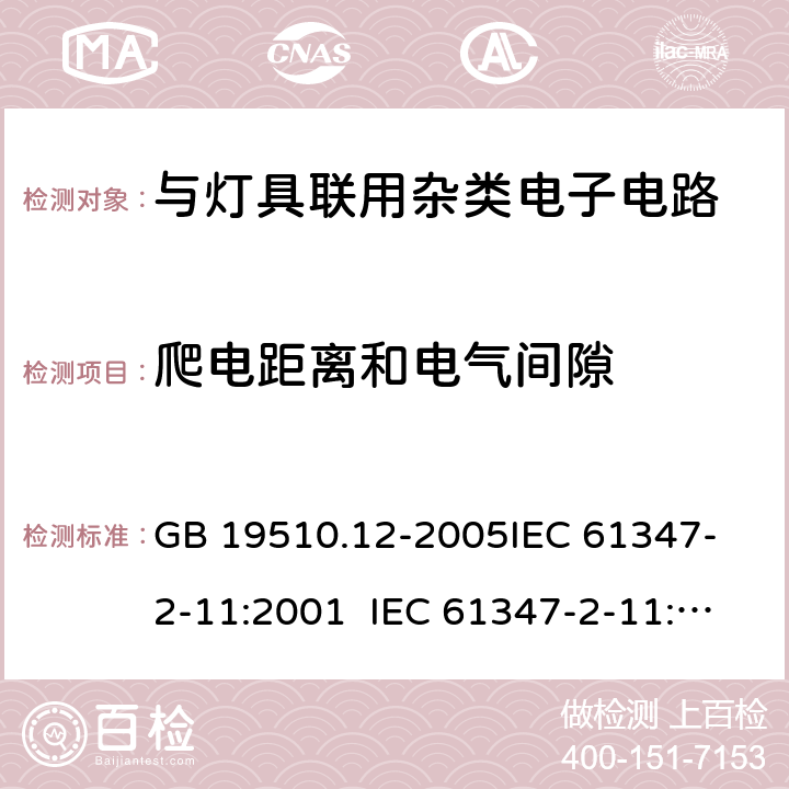 爬电距离和电气间隙 灯的控制装置第2-12部分：与灯具联用杂类电子电路的安全要求 GB 19510.12-2005
IEC 61347-2-11:2001 IEC 61347-2-11:2017
EN 61347-2-11:2001 16