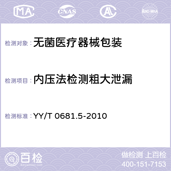 内压法检测粗大泄漏 无菌医疗器械包装试验方法 第5部分：内压法检测粗大泄漏（气泡法） YY/T 0681.5-2010 /