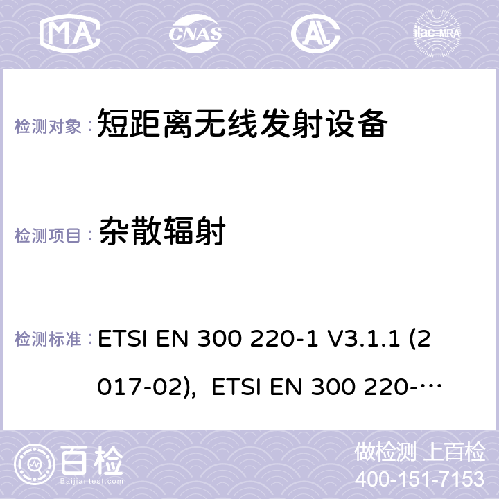 杂散辐射 电磁兼容性及无线频谱事物（ERM）;短距离传输设备;工作在25MHz至1000MHz之间并且功率在500mW以下的射频设备;第1部分：技术要求和测试方法 ETSI EN 300 220-1 V3.1.1 (2017-02), ETSI EN 300 220-2 V3.2.1 (2018-06), RSS-210 Issue 9,2016, AS/NZS 4268:2017 5.9