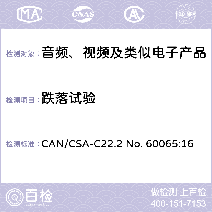 跌落试验 CSA-C22.2 NO. 60 音频、视频及类似电子产品 CAN/CSA-C22.2 No. 60065:16 12.1.4