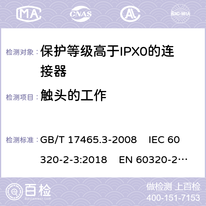 触头的工作 家用和类似通用电器耦合器 .第2-3部分：保护等级高于IPX0的连接器 GB/T 17465.3-2008 IEC 60320-2-3:2018 EN 60320-2-3:1998+A1:2005 17