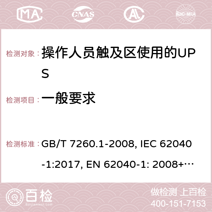 一般要求 不間斷電源設備 第1-1部分: 操作人員觸及區使用的UPS的一般規定和安全要求 GB/T 7260.1-2008, IEC 62040-1:2017, EN 62040-1: 2008+A1:2013, AS 62040.1.1-2003 6.1