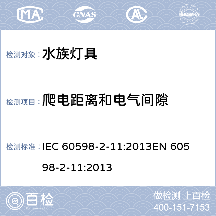 爬电距离和电气间隙 灯具-第2-11部分水族灯具 
IEC 60598-2-11:2013
EN 60598-2-11:2013 11.8
