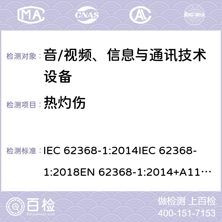 热灼伤 音频/视频、信息技术和通信技术设备 第1 部分：安全要求 IEC 62368-1:2014
IEC 62368-1:2018
EN 62368-1:2014+A11:2017
UL 62368-1:2014
CAN/CSA-C22.2 NO. 62368-1-14
AS/NZS 62368.1:2018 9