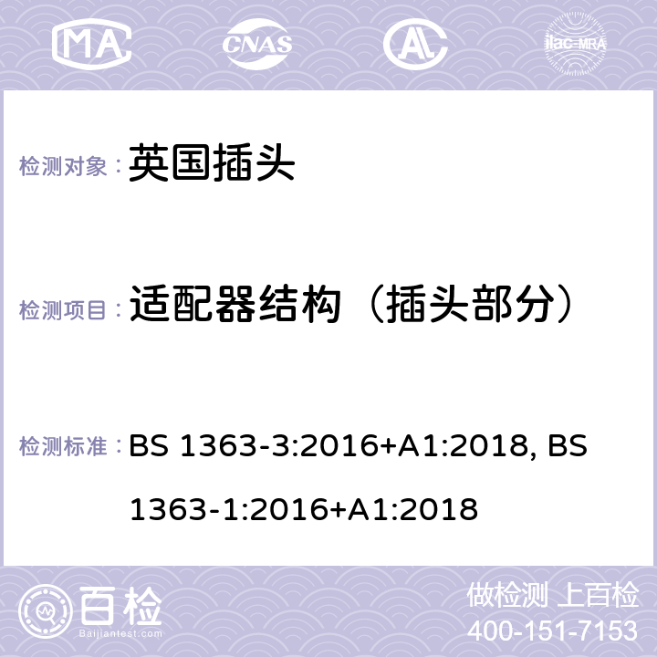 适配器结构（插头部分） BS 1363-3:2016 13A插头、插座、适配器和连接装置，第三部分：适配器规格 +A1:2018, BS 1363-1:2016+A1:2018 12.1, 12.2, 12.3, 12.7, 12.9, 12.11.1, 12.14, 12.17, 12.18, 12.19, 14, 15, 22, 23