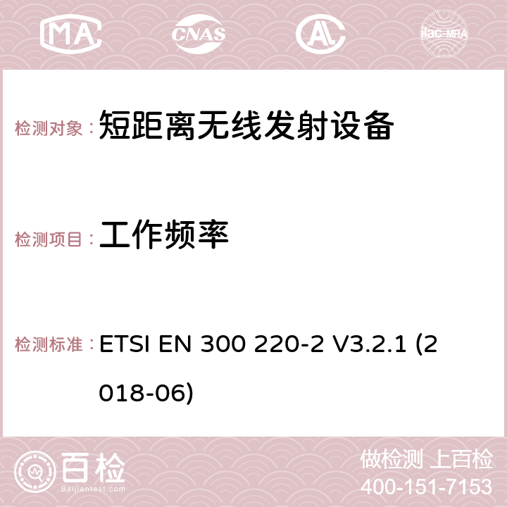 工作频率 在25 MHz至1000 MHz频率范围内工作的短程设备（SRD）； 第2部分：非特定无线电设备的无线电频谱接入统一标准 ETSI EN 300 220-2 V3.2.1 (2018-06) 4.2.1