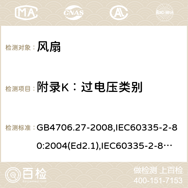 附录K：过电压类别 家用和类似用途电器的安全 第2部分：风扇的特殊要求 GB4706.27-2008,IEC60335-2-80:2004(Ed2.1),IEC60335-2-80:2015,EN60335-2-80:2003+A2:2009 附录K