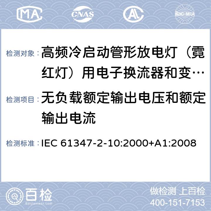 无负载额定输出电压和额定输出电流 灯的控制装置 第2-10部分：高频冷启动管形放电灯（霓红灯）用电子换流器和变频器的特殊要求 IEC 61347-2-10:2000+A1:2008 EN 61347-2-10:2001+A1:2009 23