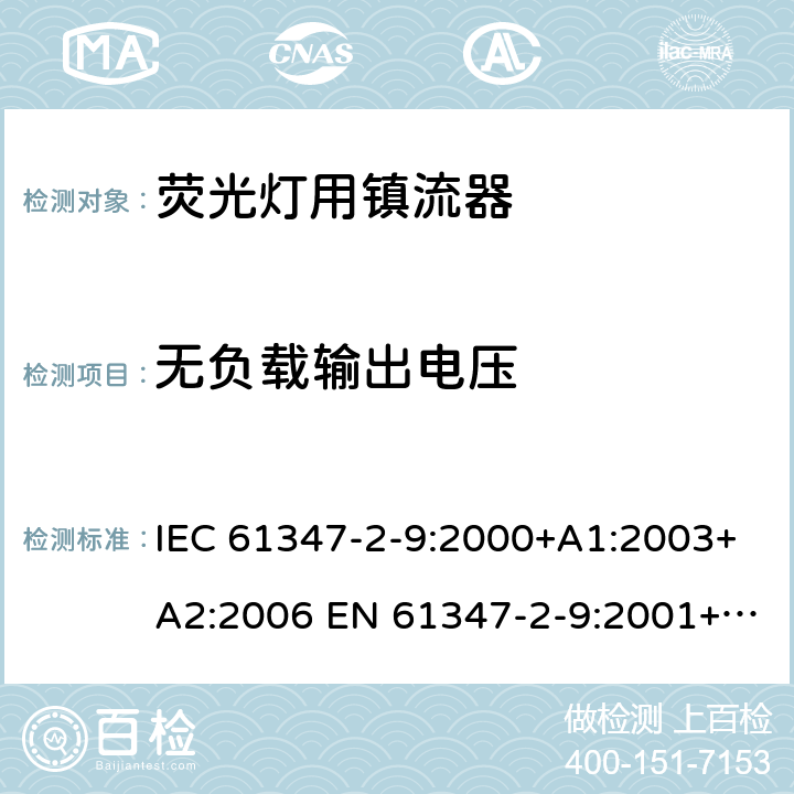 无负载输出电压 灯的控制装置 第2-9部分：放电灯（荧光灯除外）用镇流器的特殊要求 IEC 61347-2-9:2000+A1:2003+A2:2006 EN 61347-2-9:2001+A1:2003+A2:2006 22