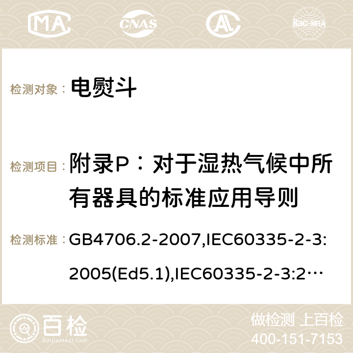 附錄P：對于濕熱氣候中所有器具的標準應用導則 家用和類似用途電器的安全　第2部分：電熨斗的特殊要求 GB4706.2-2007,IEC60335-2-3:2005(Ed5.1),IEC60335-2-3:2012+A1:2015,EN60335-2-3:2016 附錄P