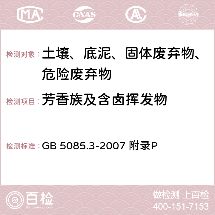 芳香族及含卤挥发物 危险废物鉴别标准 浸出毒性鉴别 附录P固体废物 芳香族及含卤挥发物的测定 气相色谱法 GB 5085.3-2007 附录P