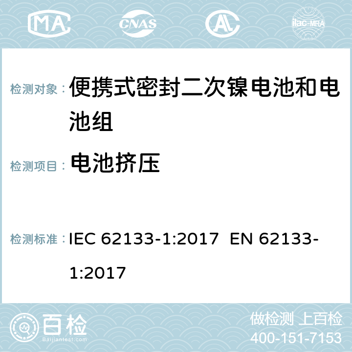 电池挤压 含碱性或其他非酸性电解质的二次电池和电池组-便携使用的便携式密封二次电池及其制造的电池组的安全要求-第1部分：镍系统 IEC 62133-1:2017 EN 62133-1:2017 7.3.6