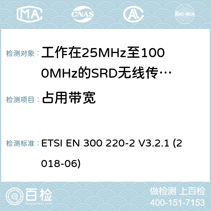 占用带宽 短距离设备(SRD),工作频率范围为25 MHz至1000 MHz; 第2部分：非特定无线电设备接入无线电频谱的协调标准 ETSI EN 300 220-2 V3.2.1 (2018-06) 4.3.4