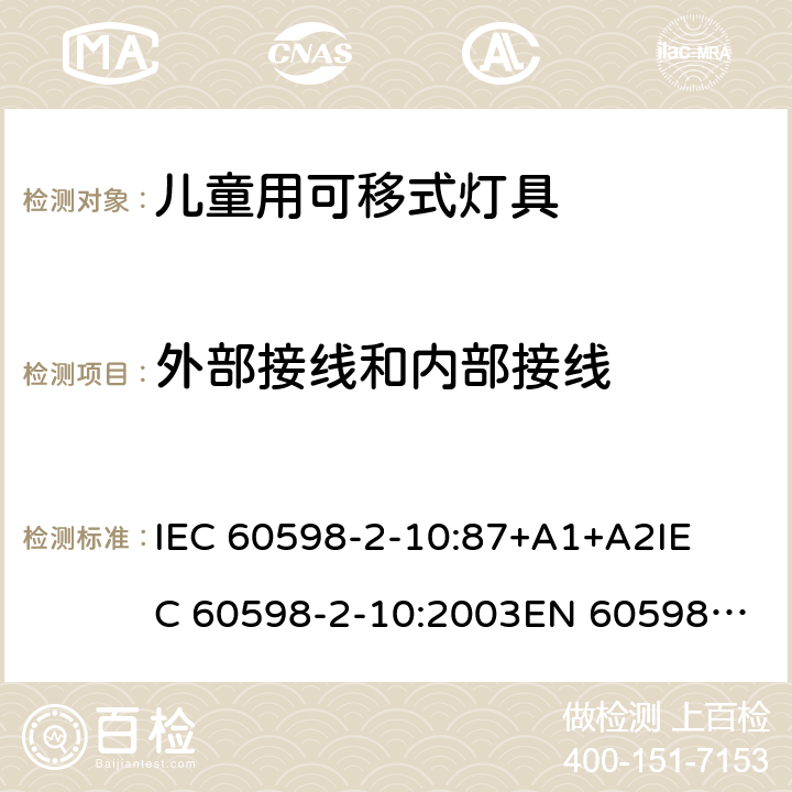 外部接线和内部接线 灯具-第2-10部分 特殊要求 儿童用可移式灯具安全要求 
IEC 60598-2-10:87+A1+A2
IEC 60598-2-10:2003
EN 60598-2-10:2003 10.10