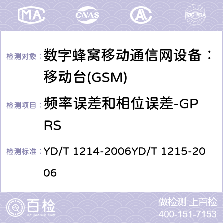 频率误差和相位误差-GPRS 900/1800MHz TDMA 数字蜂窝移动通信网通用分组无线业务（GPRS）设备技术要求：移动台 YD/T 1214-2006
YD/T 1215-2006