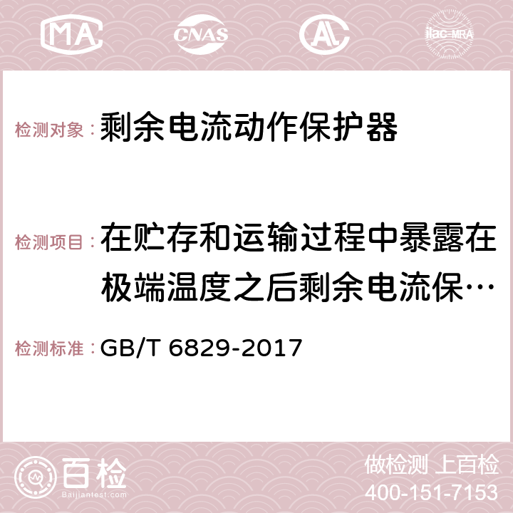 在贮存和运输过程中暴露在极端温度之后剩余电流保护电器的性能 《剩余电流动作保护电器（RCD）的一般要求》 GB/T 6829-2017 8.20