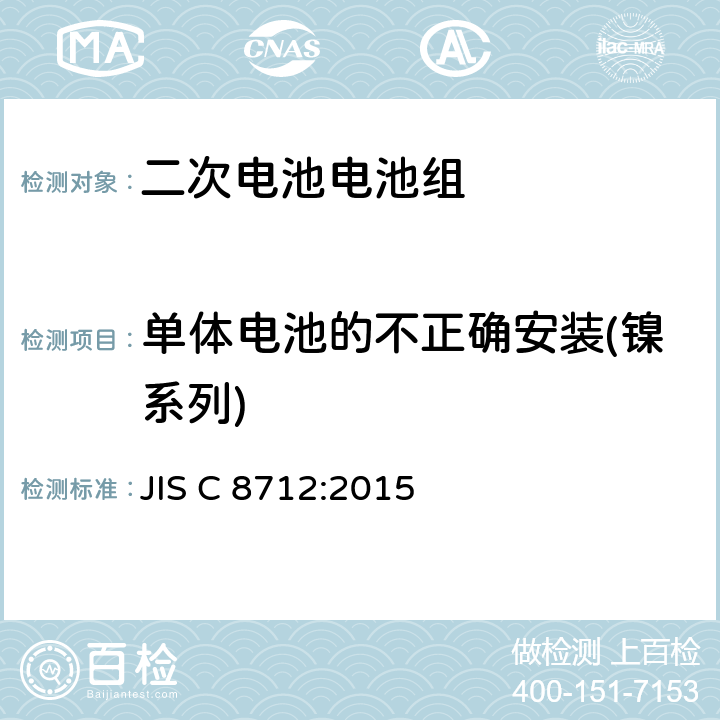 单体电池的不正确安装(镍系列) JIS C8712-2015 便携式密封二次电池以及便携式设备用由二次电池制成的电池组的安全要求