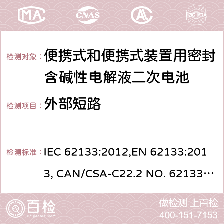 外部短路 便攜式和便攜式裝置用密封含堿性電解液二次電池的安全要求 IEC 62133:2012,EN 62133:2013, CAN/CSA-C22.2 NO. 62133:17 and UL 62133, Second Edition, Dated September 5, 2017 Cl.7.3.2