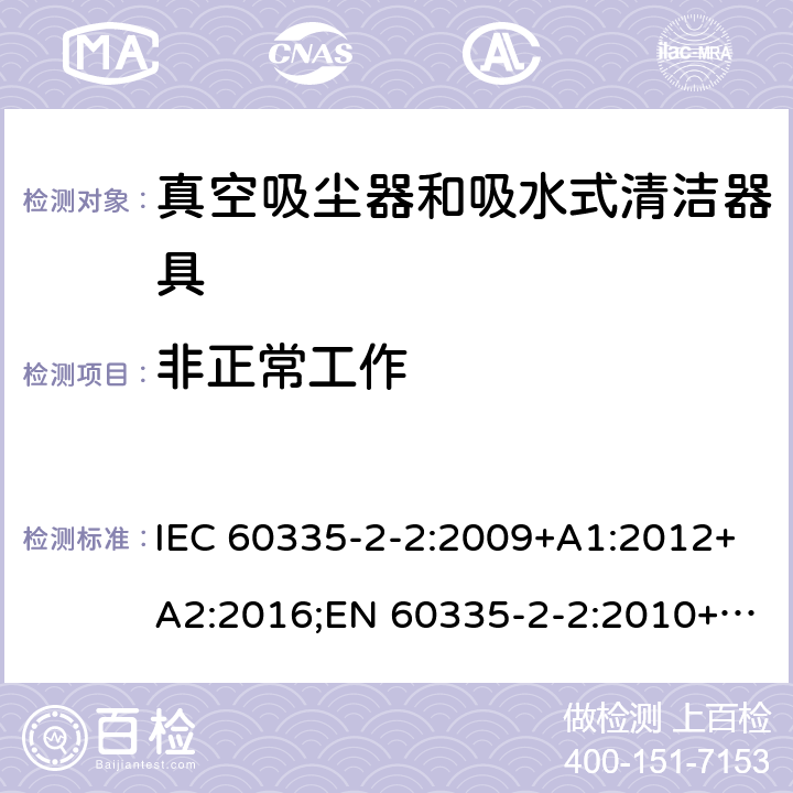 非正常工作 家用和类似用途电器的安全 真空吸尘器和吸水式清洁器具的特殊要求 IEC 60335-2-2:2009+A1:2012+A2:2016;EN 60335-2-2:2010+A11:2012+A1:2013;AS/NZS 60335.2.2:2010+A1:2011+A2:2014+A3:2015;GB/T 4706.7-2014 19