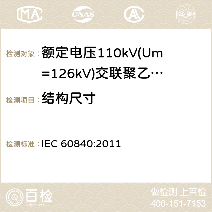 结构尺寸 《额定电压110kV(Um=126kV)交联聚乙烯绝缘电力电缆及其附件 第1部分:试验方法和要求》 IEC 60840:2011 12.5.1, 10.4, 10.6, 10.7, 10.8