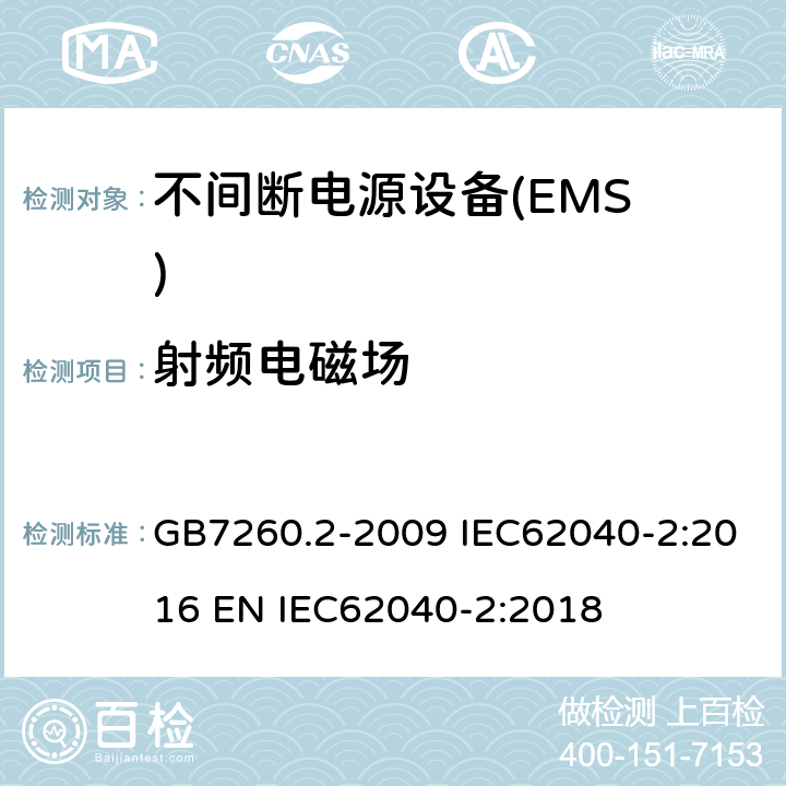 射频电磁场 不间断电源设备（UPS）第2部分:电磁兼容性（EMC）要求 GB7260.2-2009 IEC62040-2:2016 EN IEC62040-2:2018 7.3