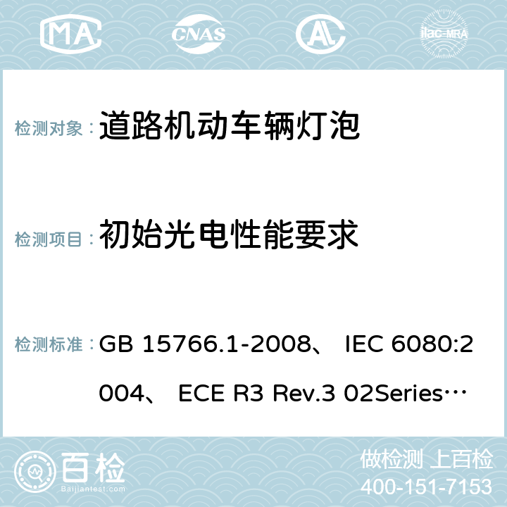 初始光电性能要求 道路机动车辆灯泡，尺寸光电性能 GB 15766.1-2008、 IEC 6080:2004、 ECE R3 Rev.3 02Series ECE R099 Rev.2 00 Series 2.7