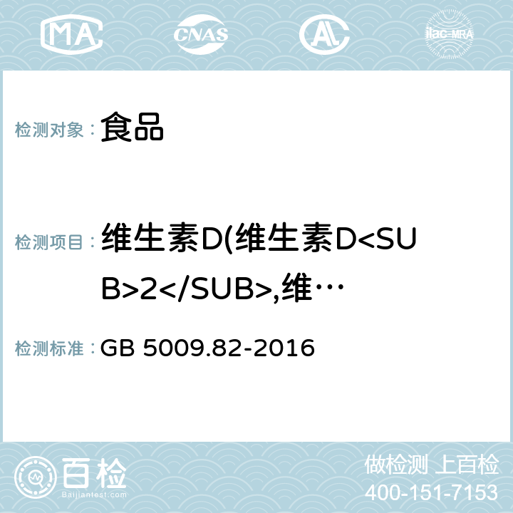 维生素D(维生素D<SUB>2</SUB>,维生素D<SUB>3</SUB>） GB 5009.82-2016 食品安全国家标准 食品中维生素A、D、E的测定(附勘误表)