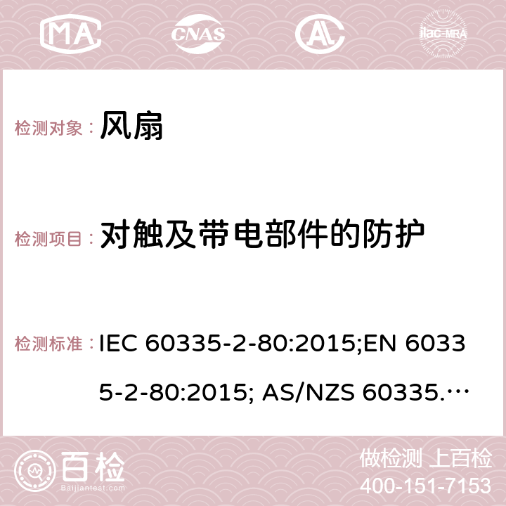 对触及带电部件的防护 家用和类似用途电器的安全 风扇的特殊要求 IEC 60335-2-80:2015;EN 60335-2-80:2015; AS/NZS 60335.2.80:2016+A1:2020;GB4706.27-2008 8