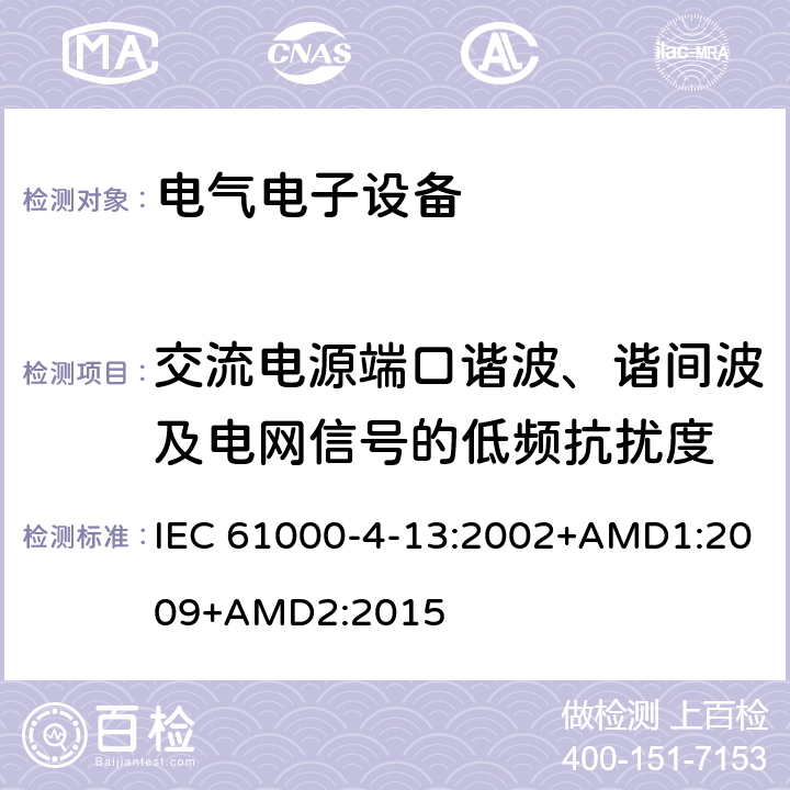 交流电源端口谐波、谐间波及电网信号的低频抗扰度 电磁兼容 试验和测量技术 交流电源端口谐波、谐间波及电网信号的低频抗扰度试验 IEC 61000-4-13:2002+AMD1:2009+AMD2:2015 交流电源 端口谐 波、谐间 波及电网 信号的低 频抗扰度的条款