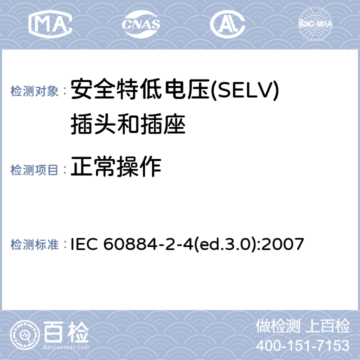 正常操作 家用及类似用途插头和插座—第2-4部分 安全特低电压(SELV)插头和插座的特殊要求 IEC 60884-2-4(ed.3.0):2007 21