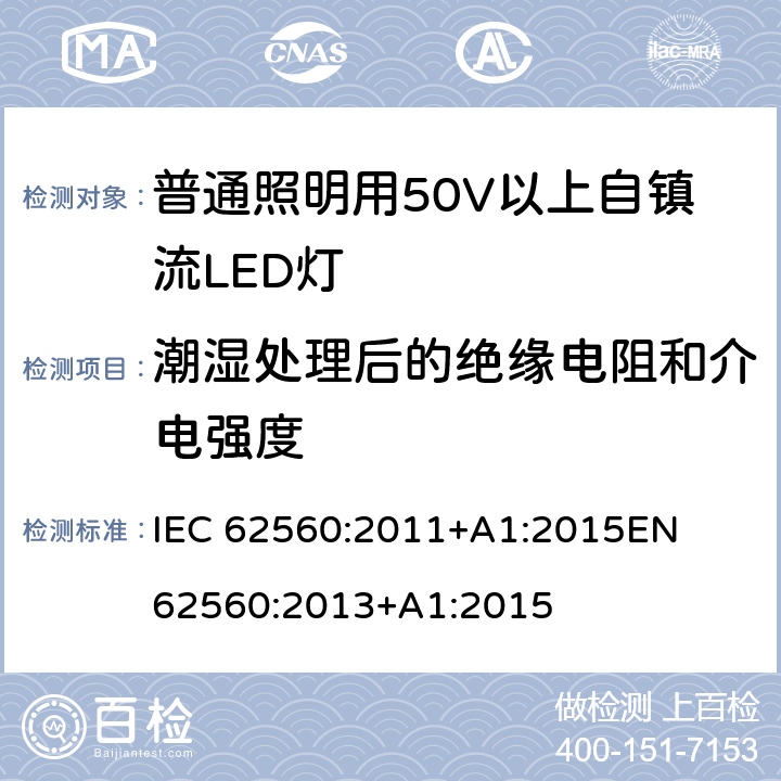 潮濕處理后的絕緣電阻和介電強(qiáng)度 普通照明用50V以上自鎮(zhèn)流LED燈 安全要求 
IEC 62560:2011+A1:2015
EN 62560:2013+A1:2015 8