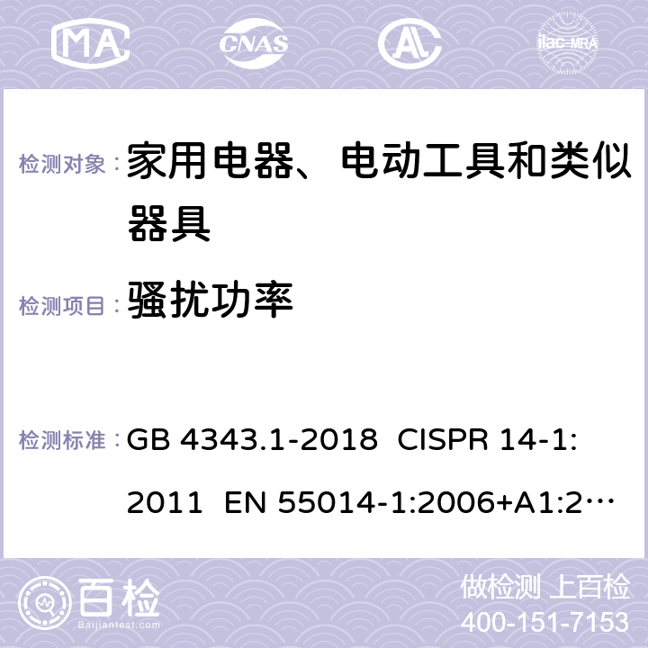 骚扰功率 家用电器、电动工具和类似器具的电磁兼容要求 第1部分：发射 GB 4343.1-2018 CISPR 14-1:2011 EN 55014-1:2006+A1:2009+A2:2011 AS/NZS CISPR 14.1:2013 5