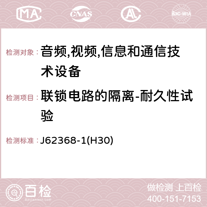 联锁电路的隔离-耐久性试验 音频/视频,信息和通信技术设备-第一部分: 安全要求 J62368-1(H30) 附录 K.7.3