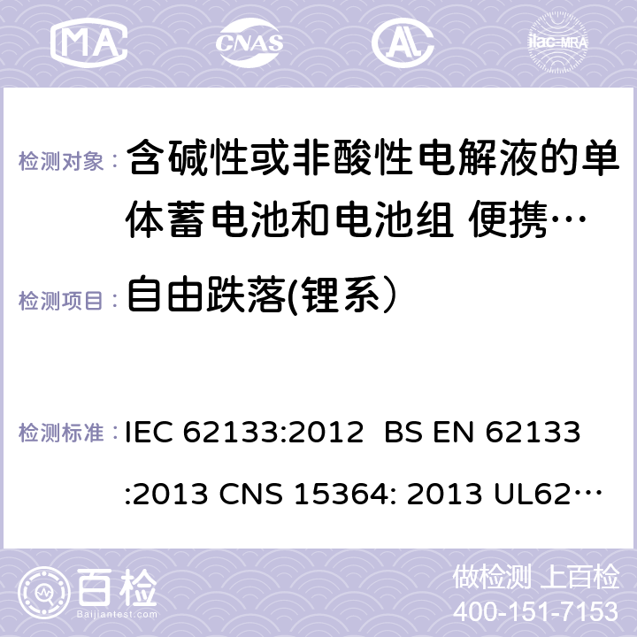 自由跌落(锂系） 含碱性或其他非酸性电解质的蓄电池和蓄电池组-密封的便携式二次电池和电池组的机械测试 IEC 62133:2012 BS EN 62133:2013 CNS 15364: 2013 UL62133:2017 8.3.3